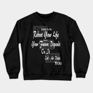 Sometimes You Must Reboot Your Life Because You Future Depends On It Crewneck Sweatshirt